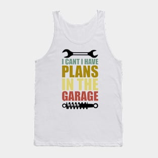 I Can't I Have Plans In The Garage Tank Top